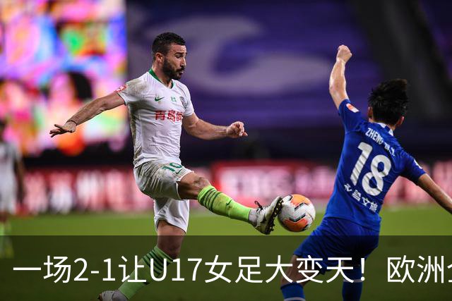 一场2-1让U17女足大变天！欧洲全军覆没，亚洲3队进8强！