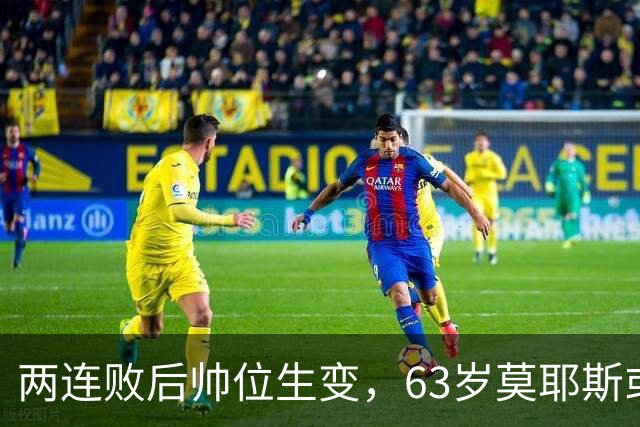 两连败后帅位生变，63岁莫耶斯或成新老板首个决定