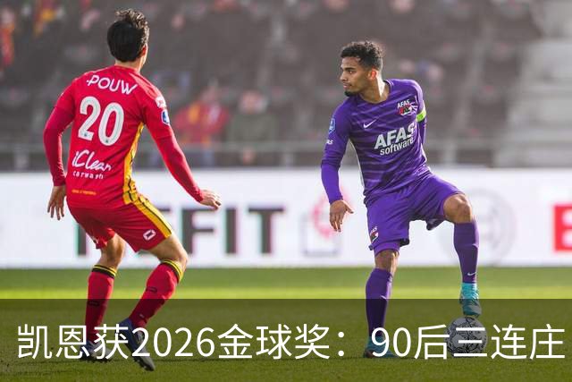 凯恩获2026金球奖：90后三连庄，00后门外张望