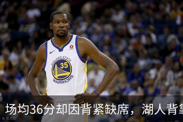 场均36分却因背紧缺席，湖人背靠背再少一人