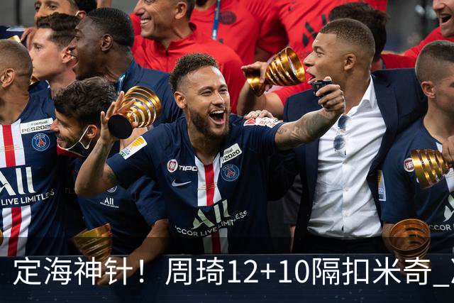 定海神针！周琦12+10隔扣米奇 净胜34分冠绝全队