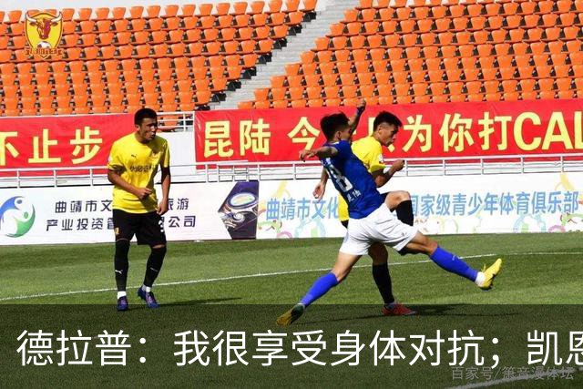 德拉普：我很享受身体对抗；凯恩是我仰望并努力追赶的榜样