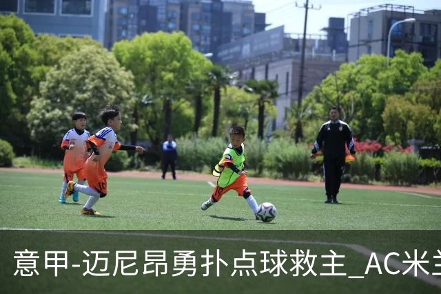 意甲-迈尼昂勇扑点球救主 AC米兰交白卷客场连平