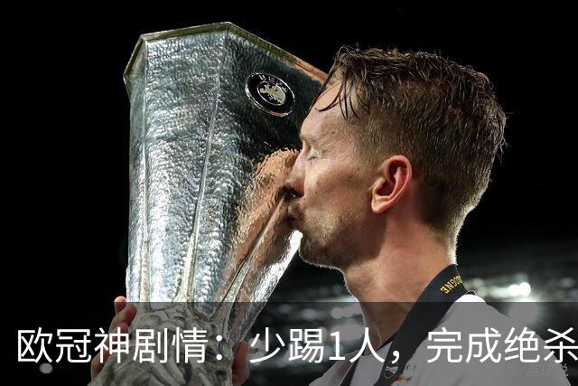 欧冠神剧情：少踢1人，完成绝杀，意甲领头羊创造奇迹，欧冠首胜