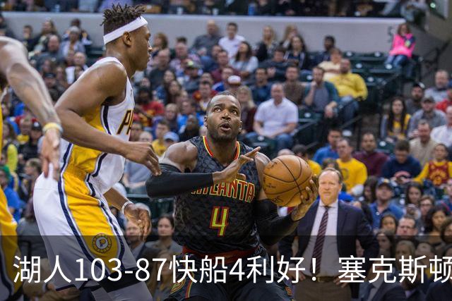 湖人103-87快船4利好！塞克斯顿+格兰姆斯全展价值，防守也蜕变了