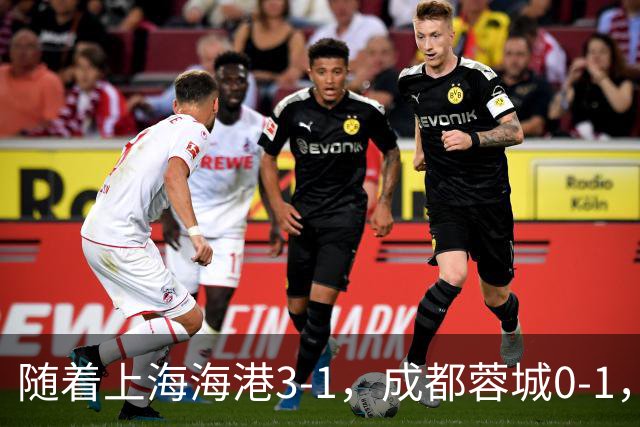 随着上海海港3-1，成都蓉城0-1，北京国安4-3，中超最新积分榜出炉