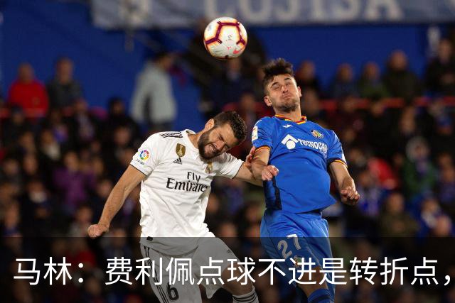 马林：费利佩点球不进是转折点，马马杜进球让成都心态崩溃