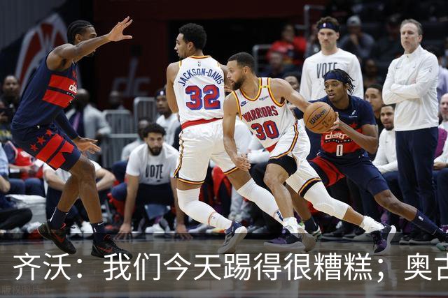 齐沃：我们今天踢得很糟糕；奥古斯托有肠胃炎但硬撑了全场