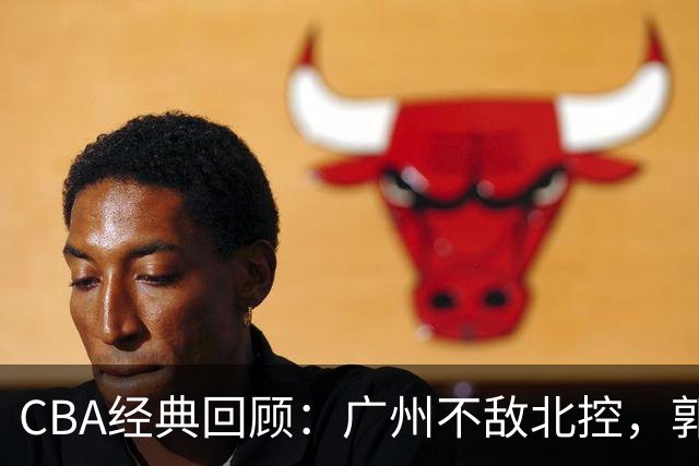 CBA经典回顾：广州不敌北控，郭艾伦时隔3年再砍40分