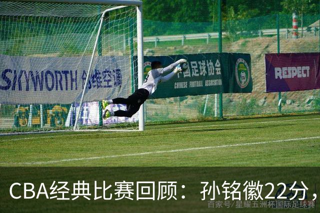 CBA经典比赛回顾：孙铭徽22分，广厦淘汰吉林晋级四强