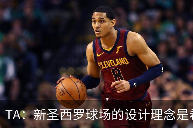 TA：新圣西罗球场的设计理念是希望它给人以真诚的感觉
